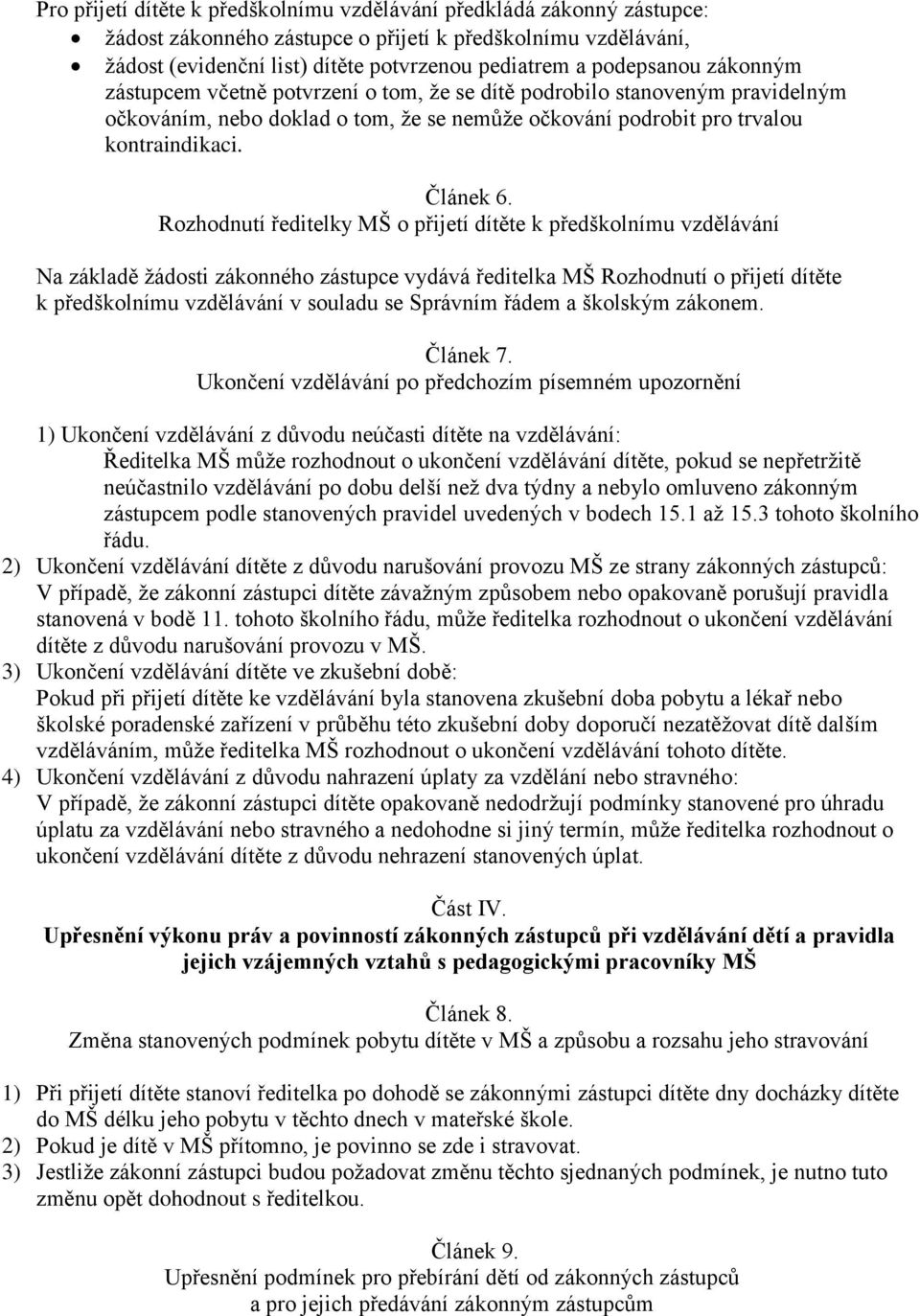 Rozhodnutí ředitelky MŠ o přijetí dítěte k předškolnímu vzdělávání Na základě žádosti zákonného zástupce vydává ředitelka MŠ Rozhodnutí o přijetí dítěte k předškolnímu vzdělávání v souladu se