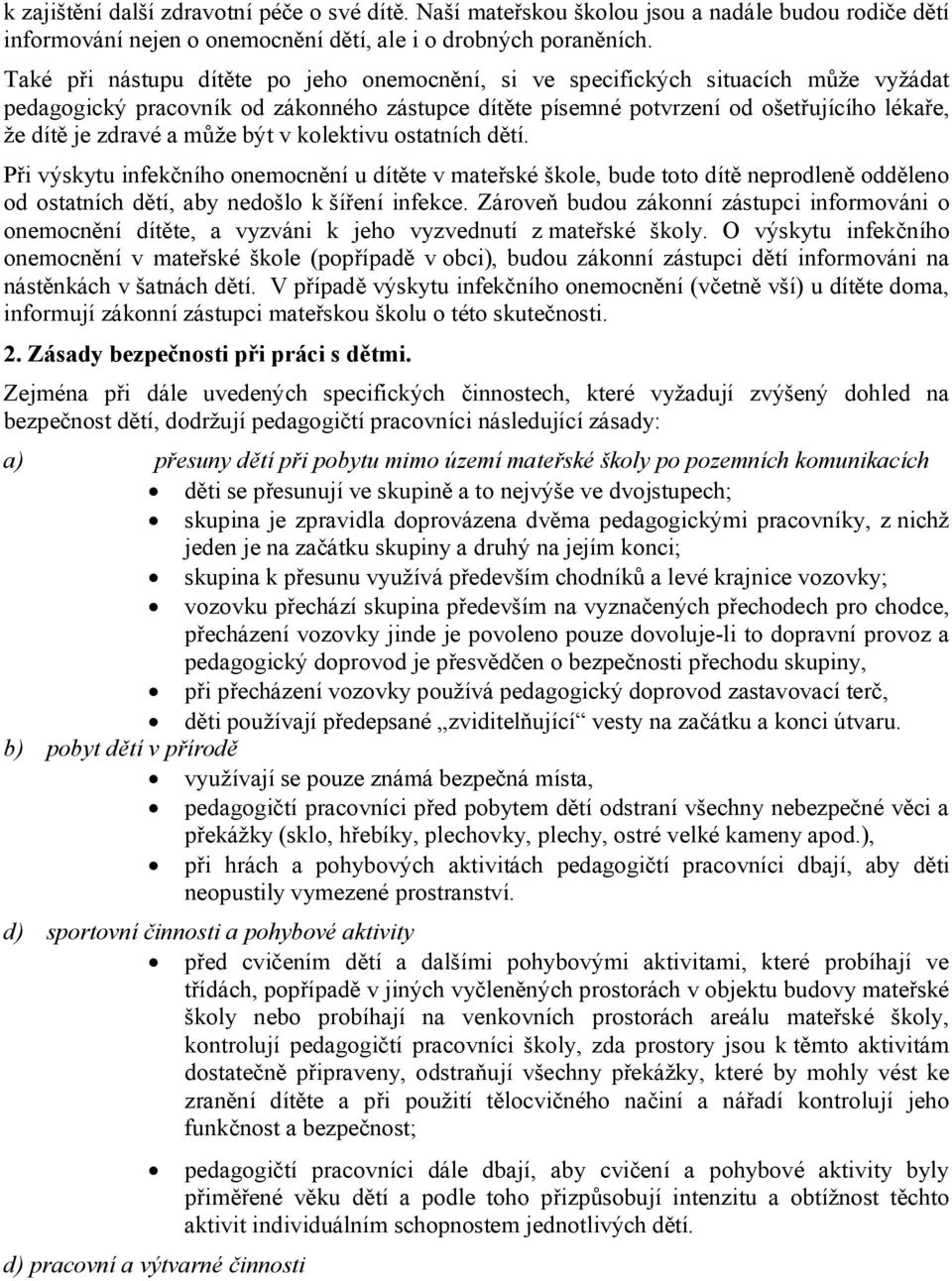 může být v kolektivu ostatních dětí. Při výskytu infekčního onemocnění u dítěte v mateřské škole, bude toto dítě neprodleně odděleno od ostatních dětí, aby nedošlo k šíření infekce.