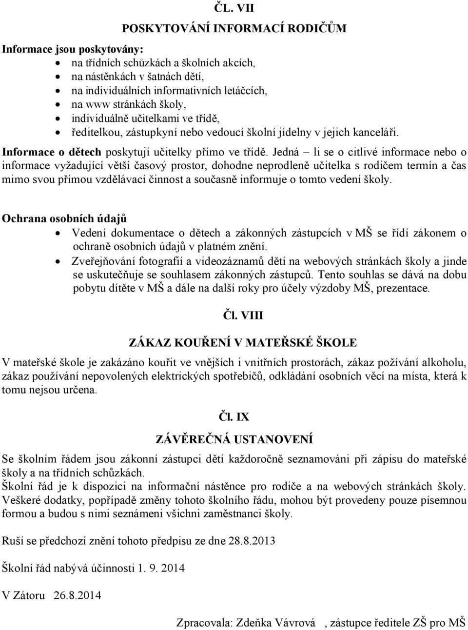 Jedná li se o citlivé informace nebo o informace vyžadující větší časový prostor, dohodne neprodleně učitelka s rodičem termín a čas mimo svou přímou vzdělávací činnost a současně informuje o tomto