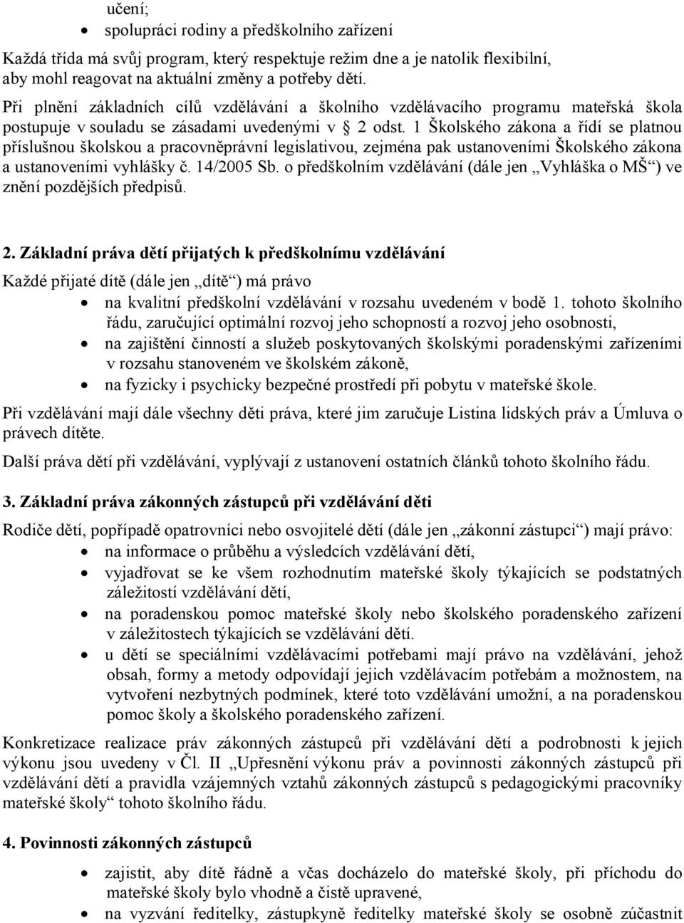 1 Školského zákona a řídí se platnou příslušnou školskou a pracovněprávní legislativou, zejména pak ustanoveními Školského zákona a ustanoveními vyhlášky č. 14/2005 Sb.