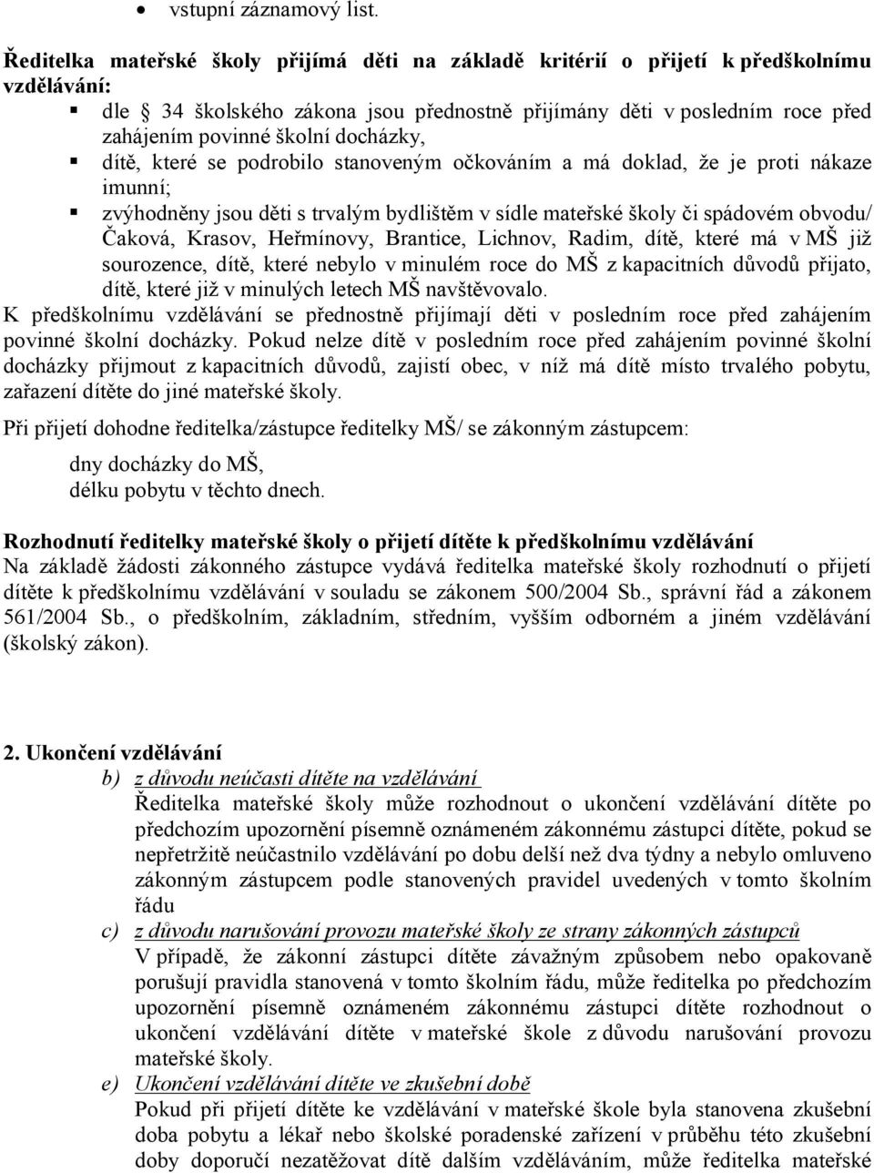 docházky, dítě, které se podrobilo stanoveným očkováním a má doklad, že je proti nákaze imunní; zvýhodněny jsou děti s trvalým bydlištěm v sídle mateřské školy či spádovém obvodu/ Čaková, Krasov,