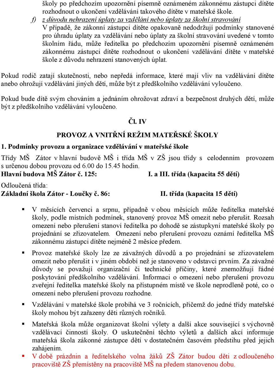 školní stravování uvedené v tomto školním řádu, může ředitelka po předchozím upozornění písemně oznámeném zákonnému zástupci dítěte rozhodnout o ukončení vzdělávání dítěte v mateřské škole z důvodu