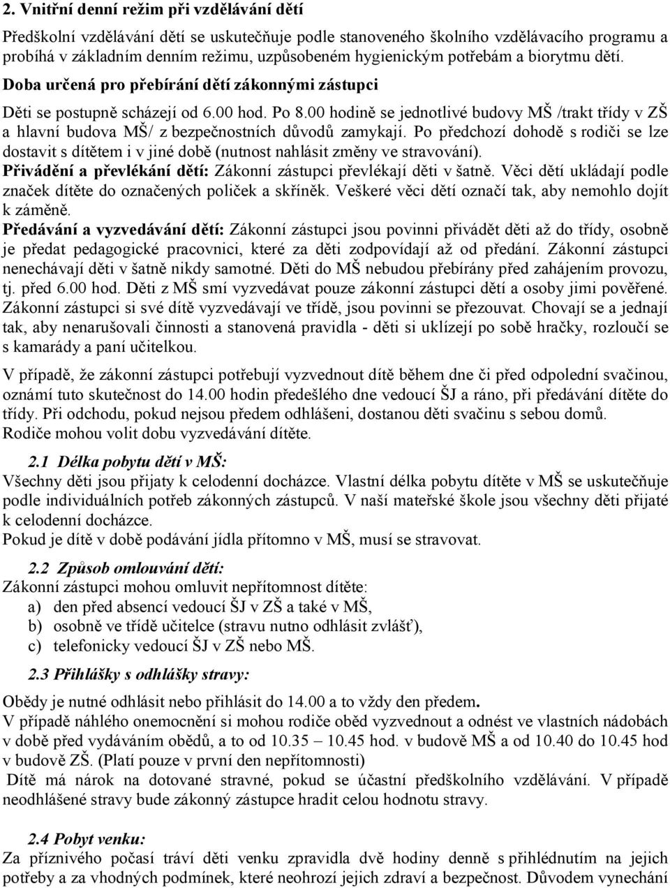 00 hodině se jednotlivé budovy MŠ /trakt třídy v ZŠ a hlavní budova MŠ/ z bezpečnostních důvodů zamykají.