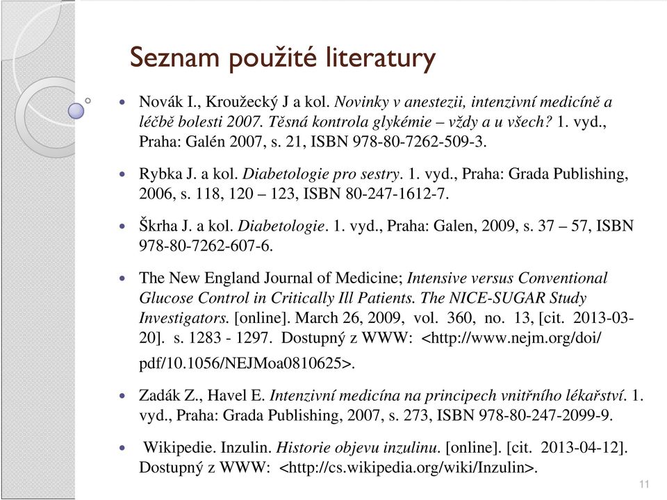 37 57, ISBN 978-80-7262-607-6. The New England Journal of Medicine; Intensive versus Conventional Glucose Control in Critically Ill Patients. The NICE-SUGAR Study Investigators. [online].
