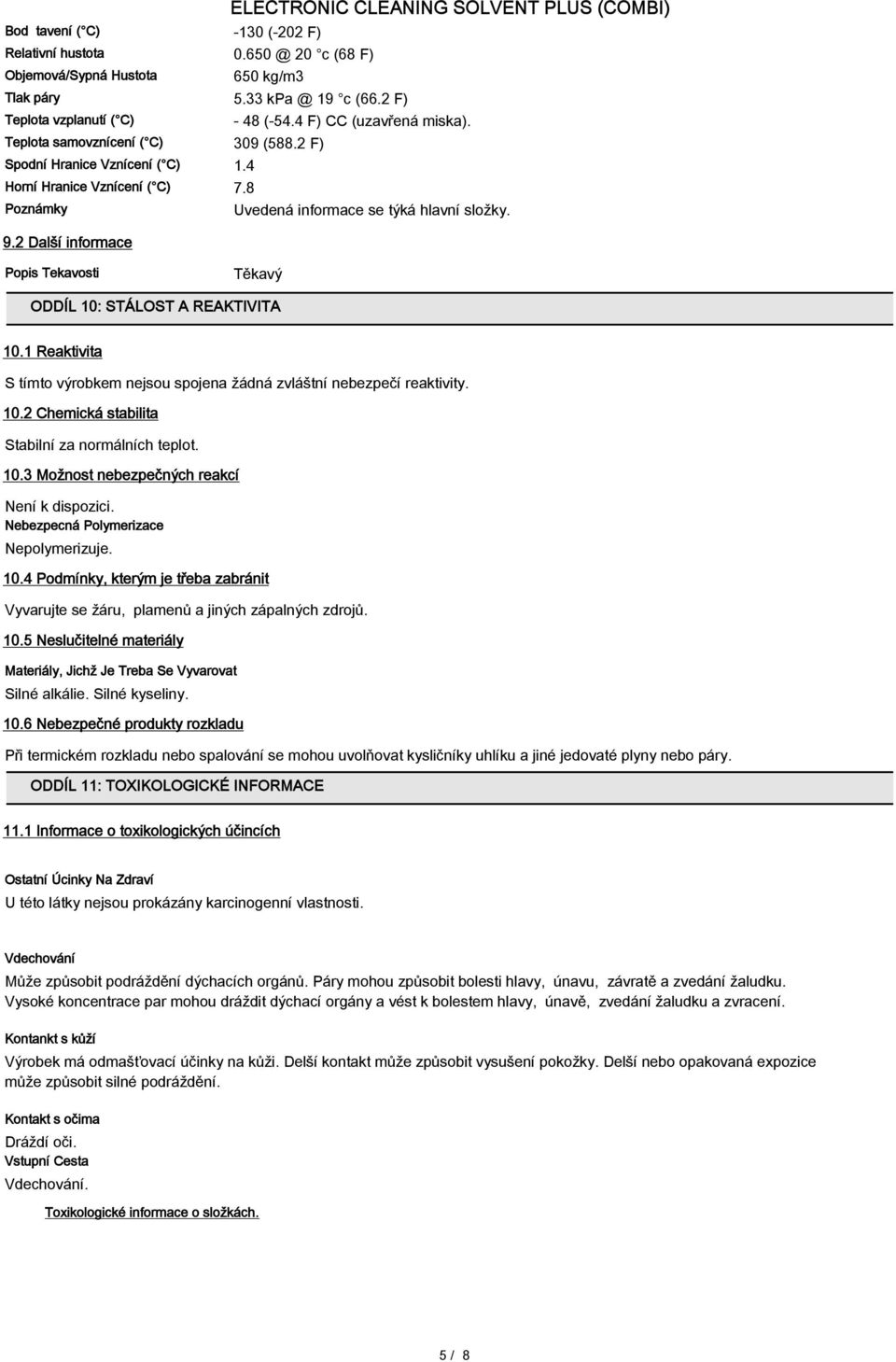2 Další informace Popis Tekavosti Těkavý ODDÍL 10: STÁLOST A REAKTIVITA 10.1 Reaktivita S tímto výrobkem nejsou spojena žádná zvláštní nebezpečí reaktivity. 10.2 Chemická stabilita Stabilní za normálních teplot.