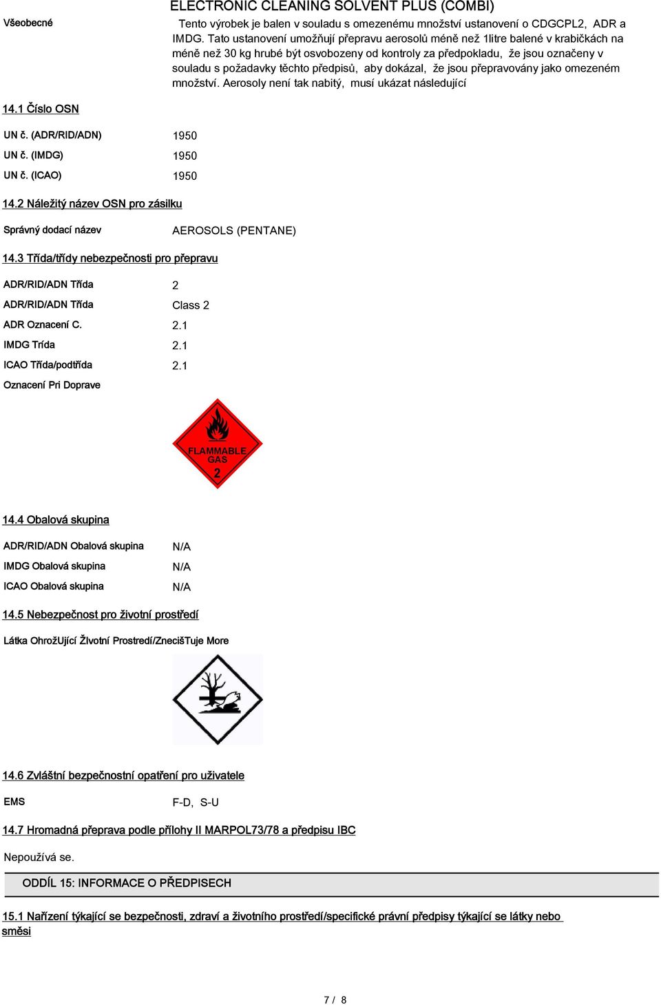 předpisů, aby dokázal, že jsou přepravovány jako omezeném množství. Aerosoly není tak nabitý, musí ukázat následující 14.1 Číslo OSN UN č. (ADR/RID/ADN) 1950 UN č. (IMDG) 1950 UN č. (ICAO) 1950 14.