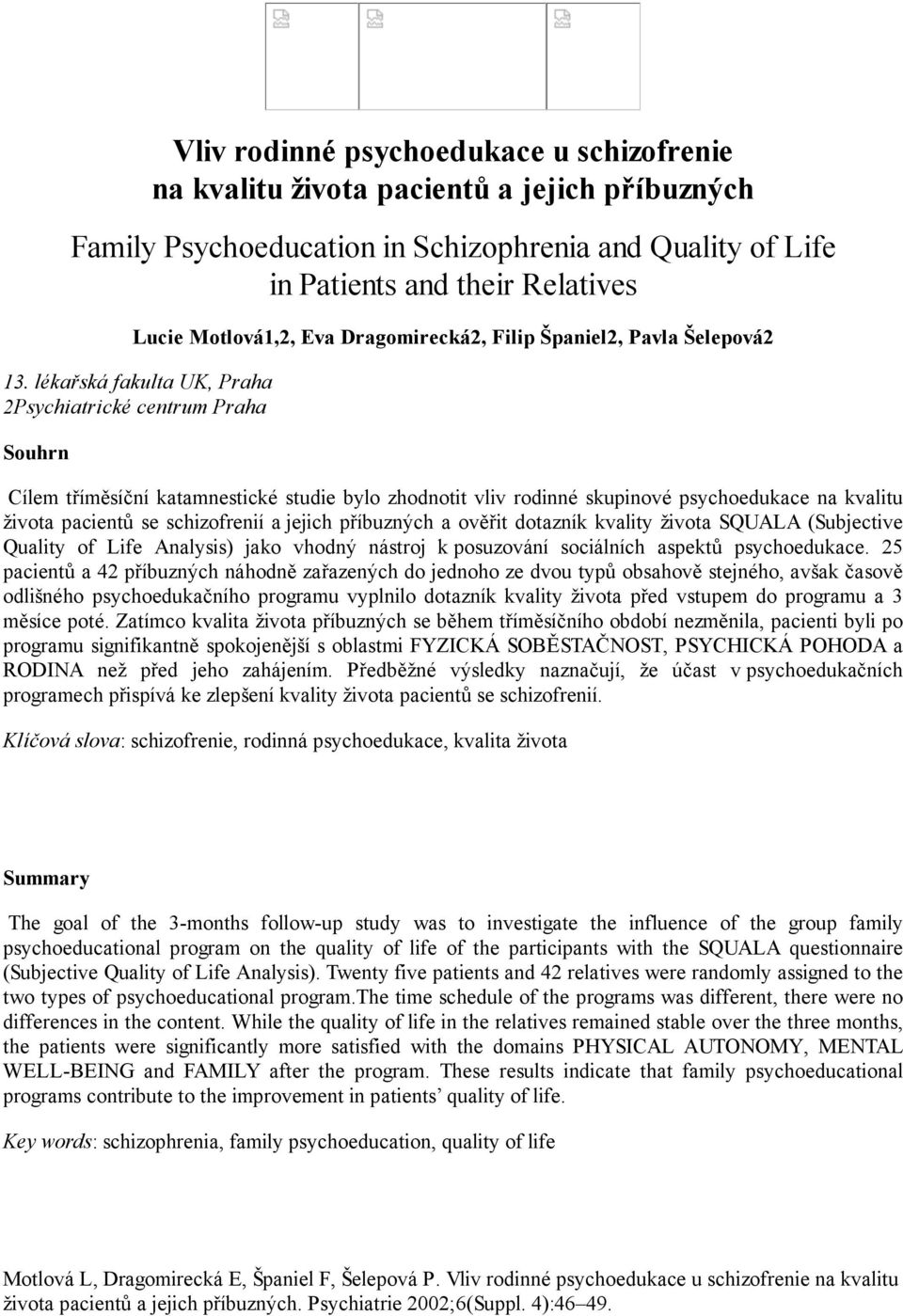 lékařská fakulta UK, Praha 2Psychiatrické centrum Praha Souhrn Cílem tříměsíční katamnestické studie bylo zhodnotit vliv rodinné skupinové psychoedukace na kvalitu života pacientů se schizofrenií a