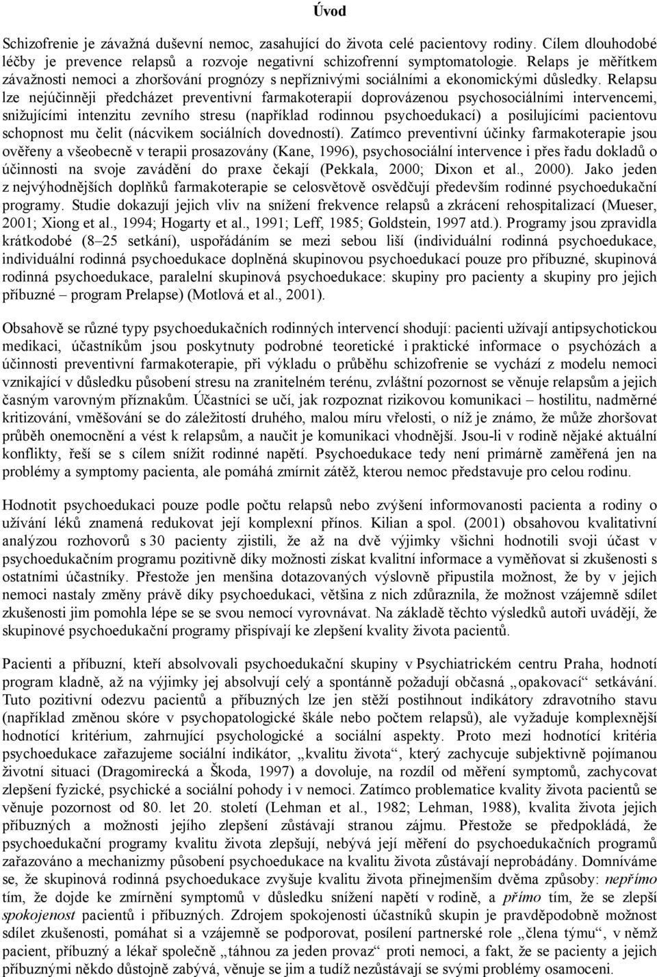 Relapsu lze nejúčinněji předcházet preventivní farmakoterapií doprovázenou psychosociálními intervencemi, snižujícími intenzitu zevního stresu (například rodinnou psychoedukací) a posilujícími