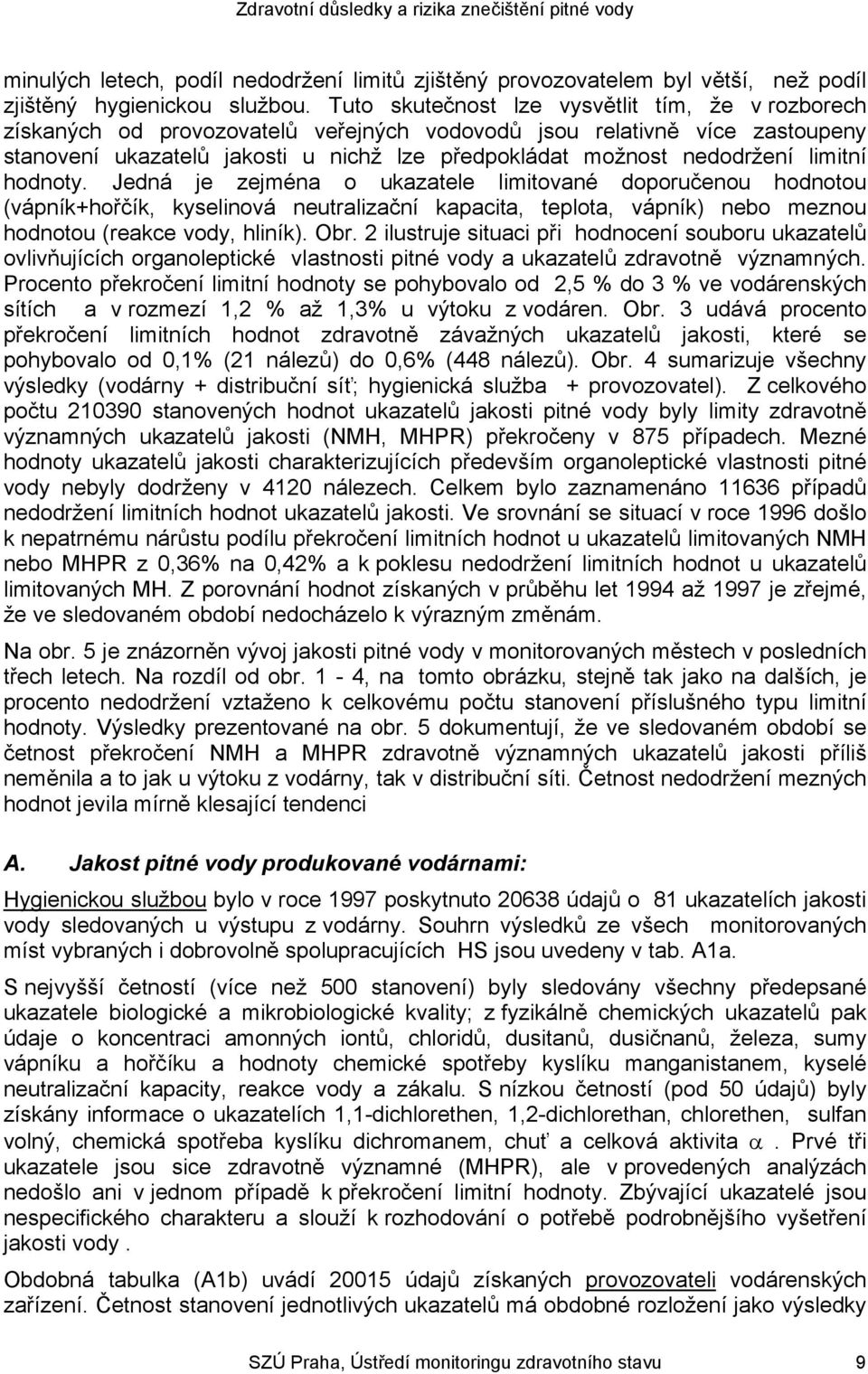 limitní hodnoty. Jedná je zejména o ukazatele limitované doporučenou hodnotou (vápník+hořčík, kyselinová neutralizační kapacita, teplota, vápník) nebo meznou hodnotou (reakce vody, hliník). Obr.