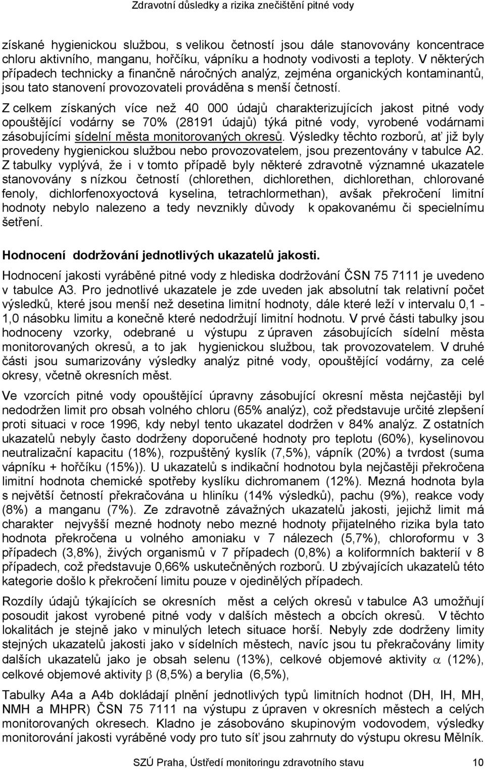 Z celkem získaných více než 40 000 údajů charakterizujících jakost pitné vody opouštějící vodárny se 70% (28191 údajů) týká pitné vody, vyrobené vodárnami zásobujícími sídelní města monitorovaných