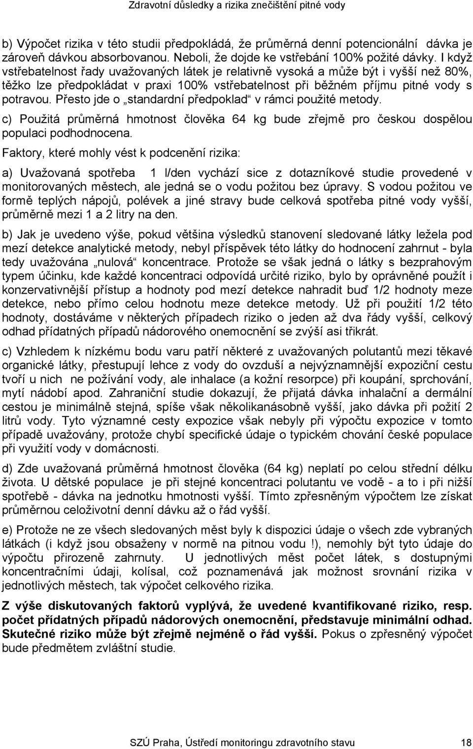 Přesto jde o standardní předpoklad v rámci použité metody. c) Použitá průměrná hmotnost člověka 64 kg bude zřejmě pro českou dospělou populaci podhodnocena.