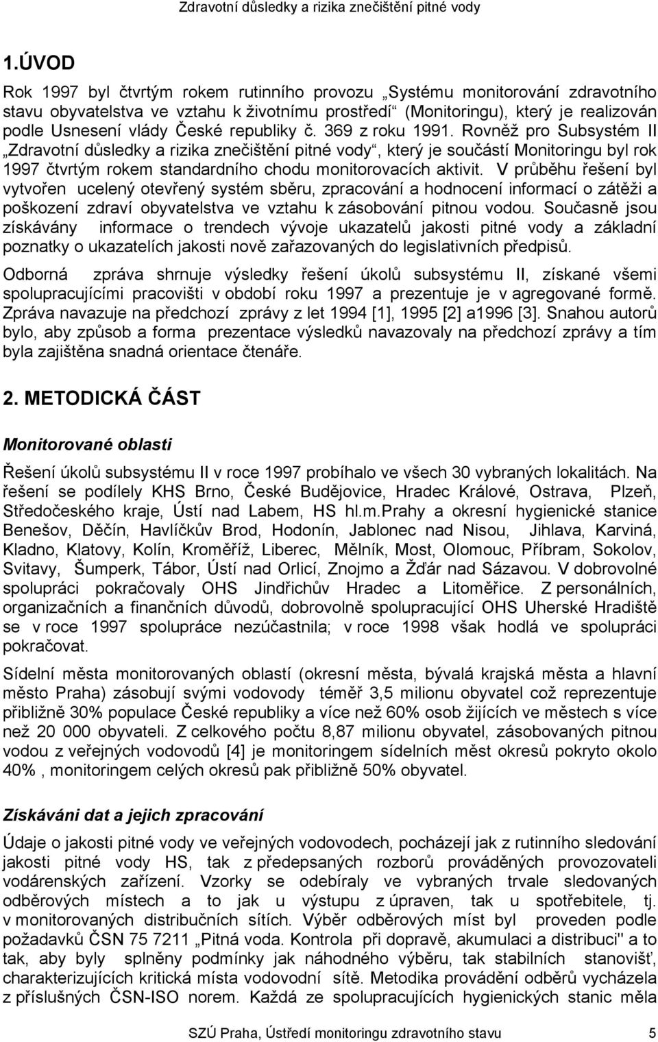 Rovněž pro Subsystém II Zdravotní důsledky a rizika znečištění pitné vody, který je součástí Monitoringu byl rok 1997 čtvrtým rokem standardního chodu monitorovacích aktivit.