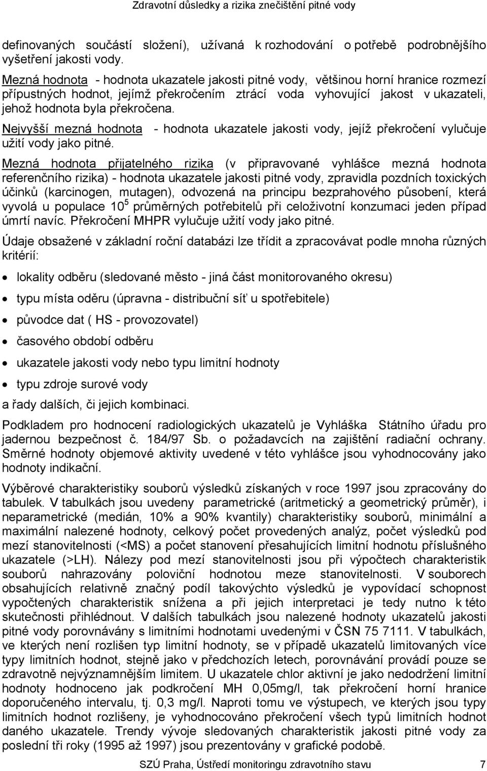 Nejvyšší mezná hodnota - hodnota ukazatele jakosti vody, jejíž překročení vylučuje užití vody jako pitné.