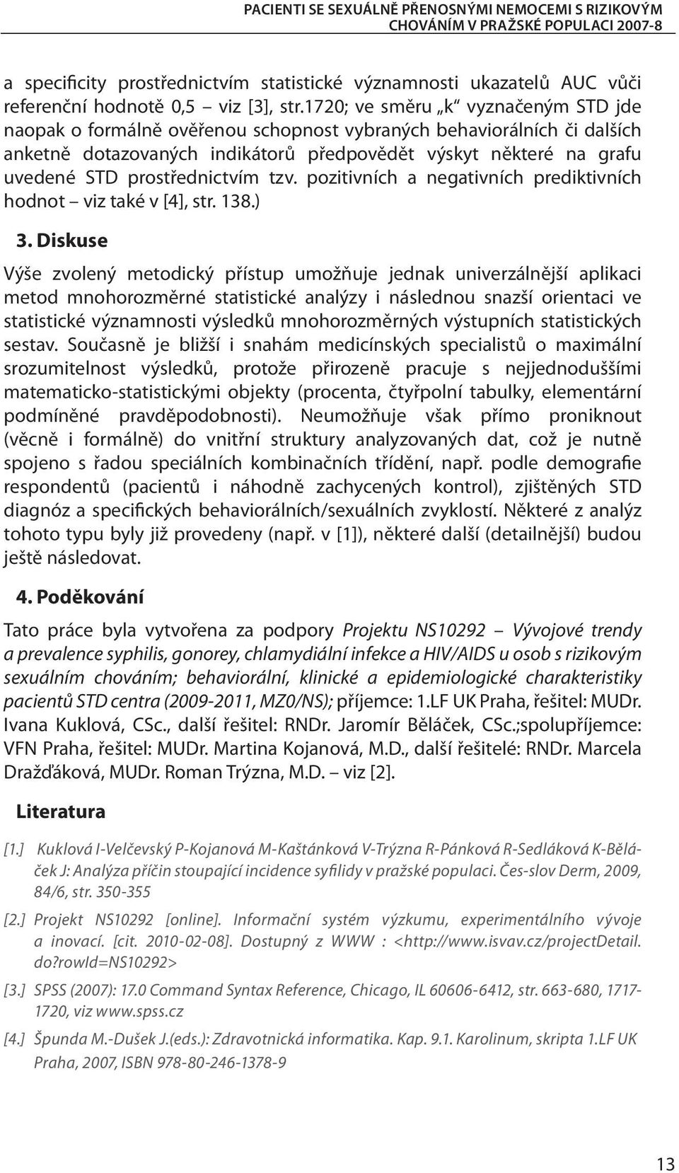 prostřednictvím tzv. pozitivních a negativních prediktivních hodnot viz také v [4], str. 138.) 3.