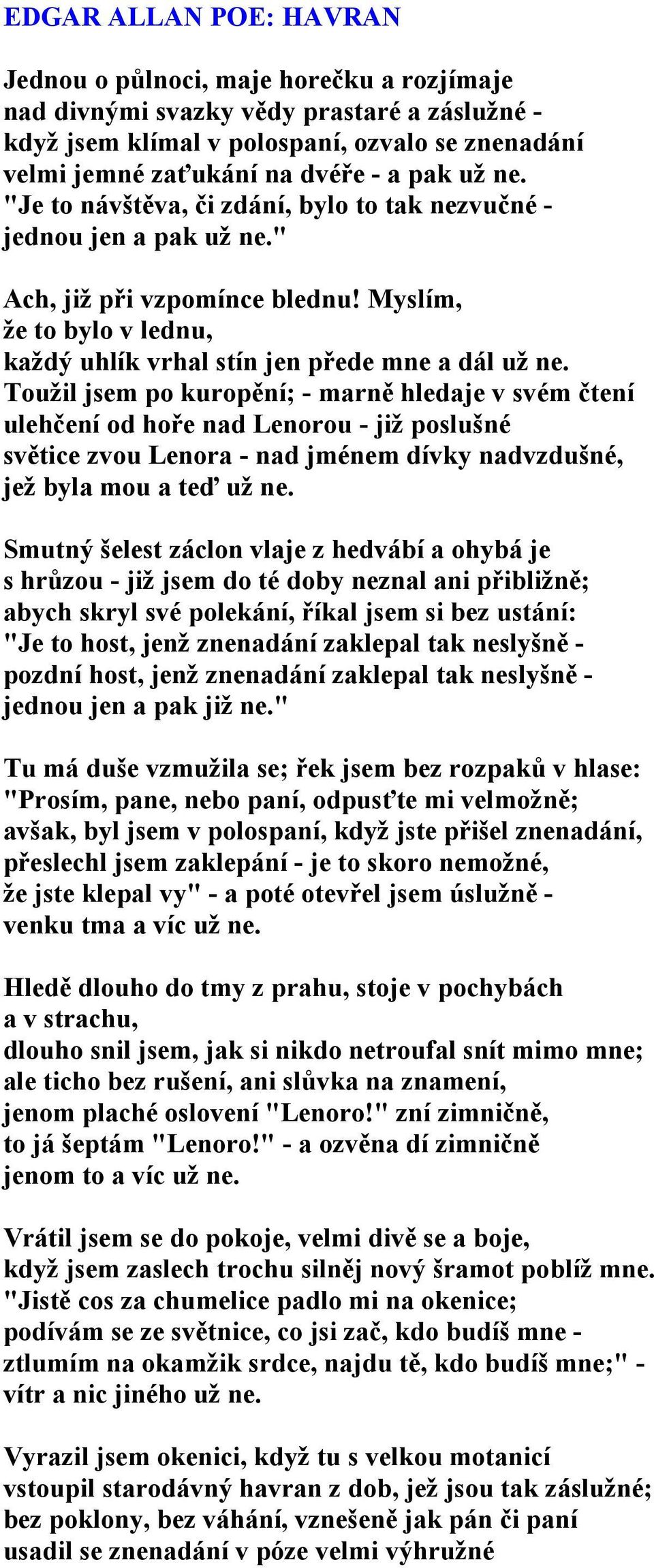 Toužil jsem po kuropění; - marně hledaje v svém čtení ulehčení od hoře nad Lenorou - již poslušné světice zvou Lenora - nad jménem dívky nadvzdušné, jež byla mou a teď už ne.