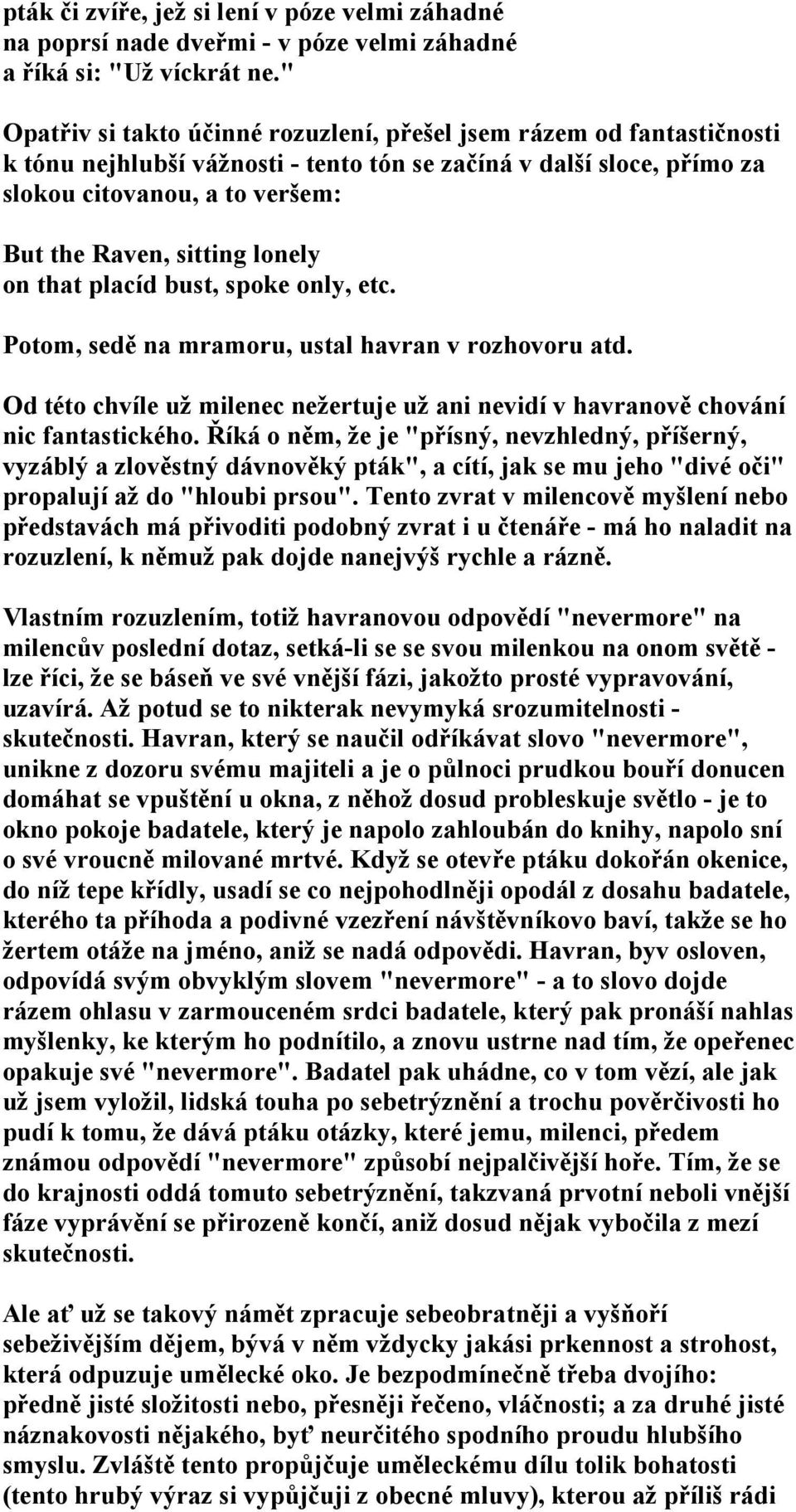 lonely on that placíd bust, spoke only, etc. Potom, sedě na mramoru, ustal havran v rozhovoru atd. Od této chvíle už milenec nežertuje už ani nevidí v havranově chování nic fantastického.