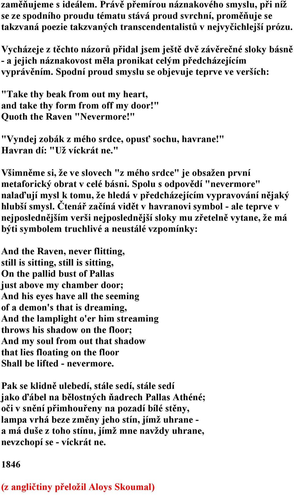 Spodní proud smyslu se objevuje teprve ve verších: "Take thy beak from out my heart, and take thy form from off my door!" Quoth the Raven "Nevermore!" "Vyndej zobák z mého srdce, opusť sochu, havrane!