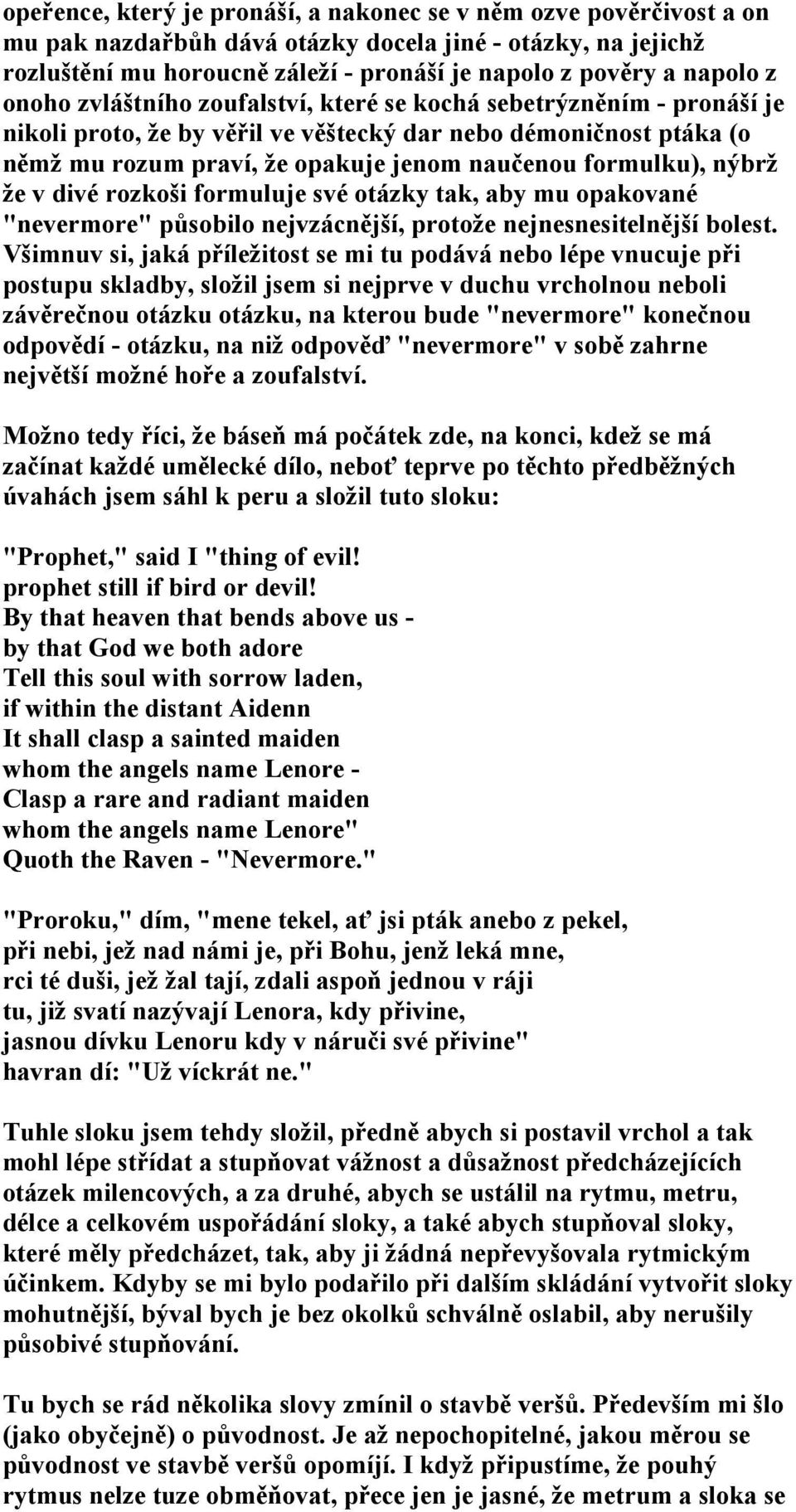 nýbrž že v divé rozkoši formuluje své otázky tak, aby mu opakované "nevermore" působilo nejvzácnější, protože nejnesnesitelnější bolest.