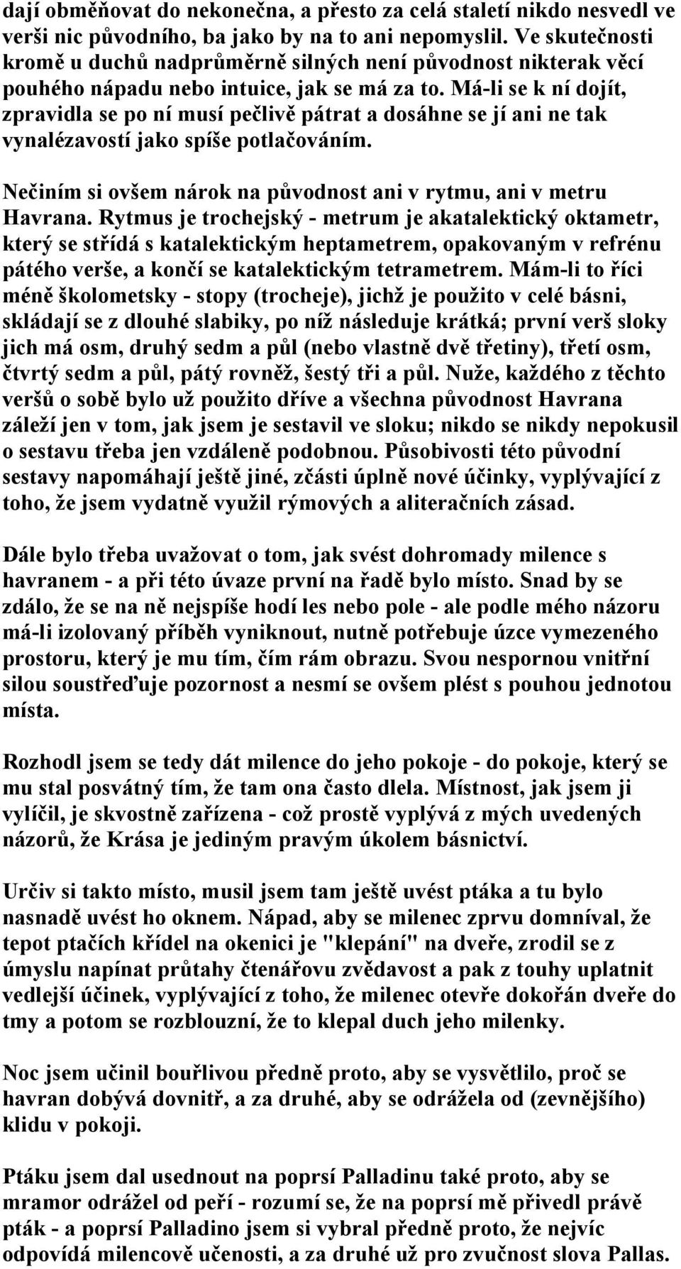 Má-li se k ní dojít, zpravidla se po ní musí pečlivě pátrat a dosáhne se jí ani ne tak vynalézavostí jako spíše potlačováním. Nečiním si ovšem nárok na původnost ani v rytmu, ani v metru Havrana.