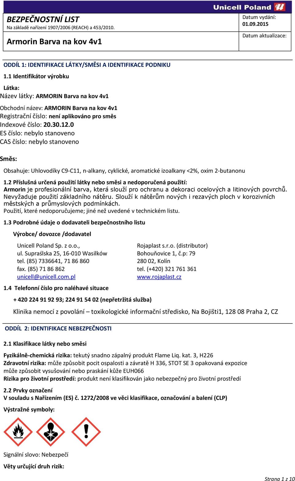 0 ES číslo: nebylo stanoveno CAS číslo: nebylo stanoveno Směs: Obsahuje: Uhlovodíky C9-C11, n-alkany, cyklické, aromatické izoalkany <2%, oxim 2-butanonu 1.