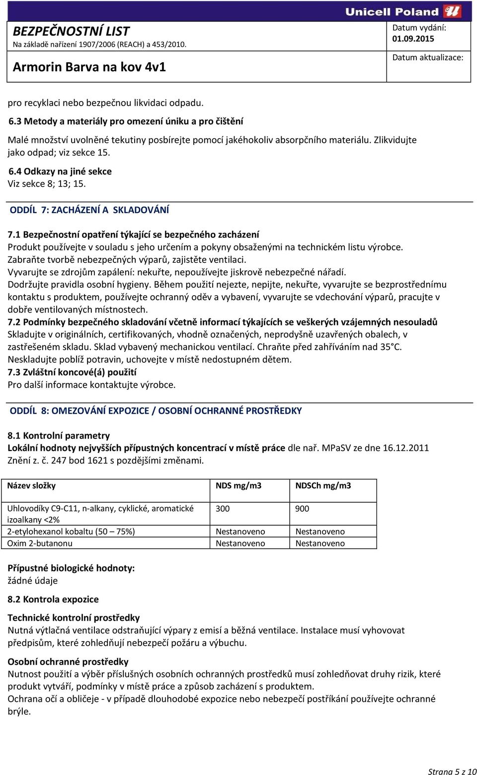 1 Bezpečnostní opatření týkající se bezpečného zacházení Produkt používejte v souladu s jeho určením a pokyny obsaženými na technickém listu výrobce.