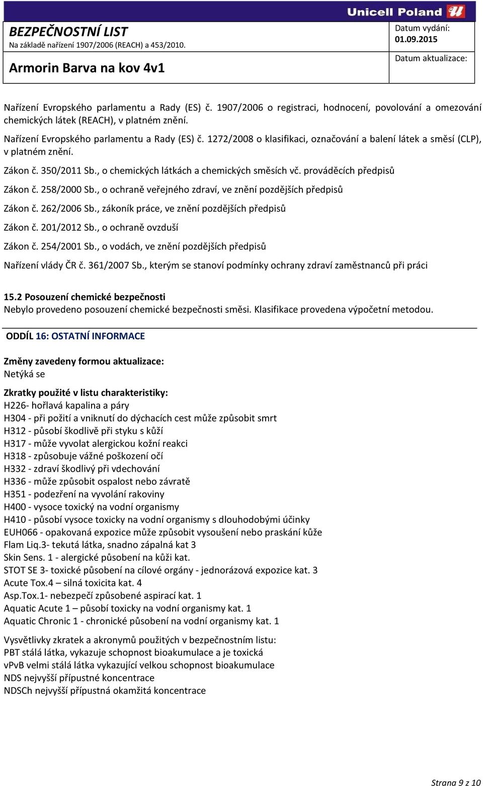 , o ochraně veřejného zdraví, ve znění pozdějších předpisů Zákon č. 262/2006 Sb., zákoník práce, ve znění pozdějších předpisů Zákon č. 201/2012 Sb., o ochraně ovzduší Zákon č. 254/2001 Sb.