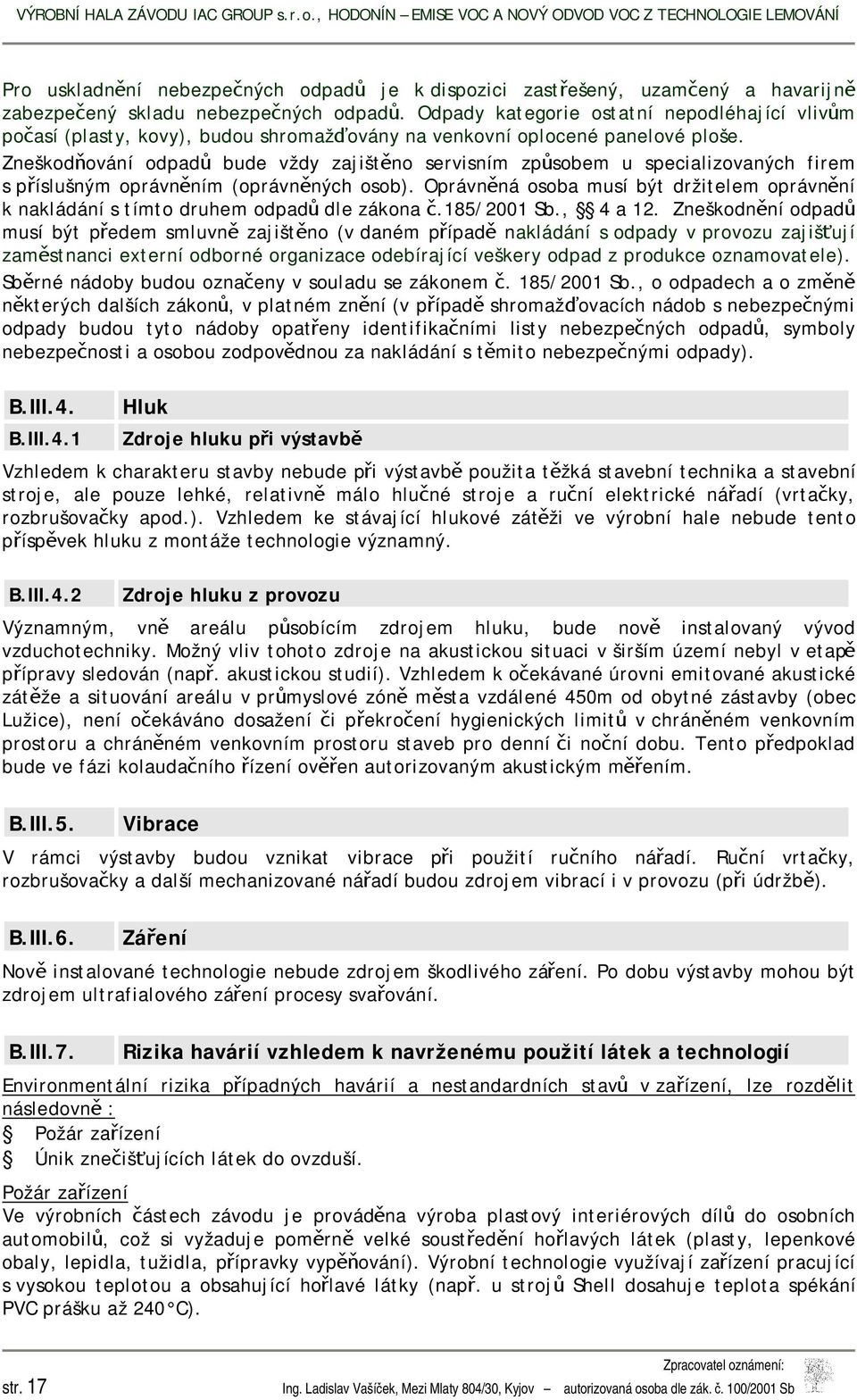 Zneškodňování odpadů bude vždy zajištěno servisním způsobem u specializovaných firem s příslušným oprávněním (oprávněných osob).