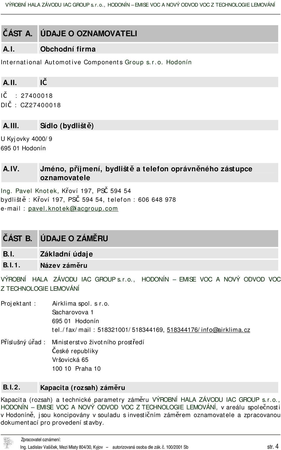 knotek@iacgroup.com ČÁST B. ÚDAJE O ZÁMĚRU B.I. B.I.1. Základní údaje Název záměru VÝROBNÍ HALA ZÁVODU IAC GROUP s.r.o., HODONÍN EMISE VOC A NOVÝ ODVOD VOC Z TECHNOLOGIE LEMOVÁNÍ Projektant : Airklima spol.