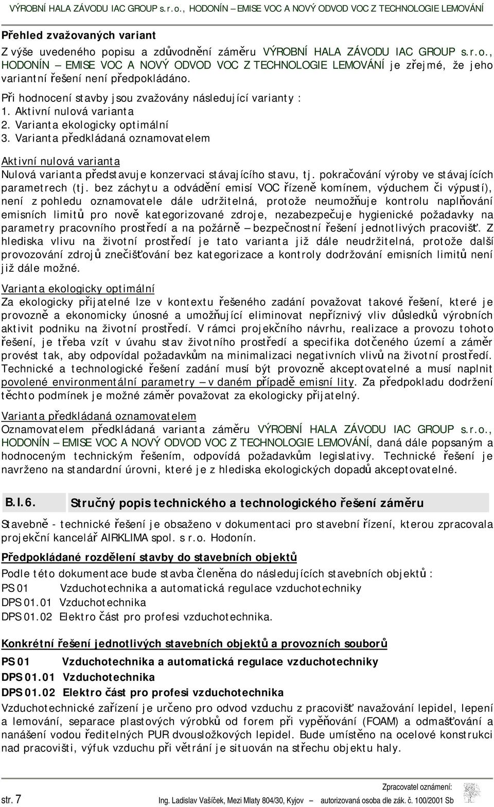 Varianta předkládaná oznamovatelem Aktivní nulová varianta Nulová varianta představuje konzervaci stávajícího stavu, tj. pokračování výroby ve stávajících parametrech (tj.