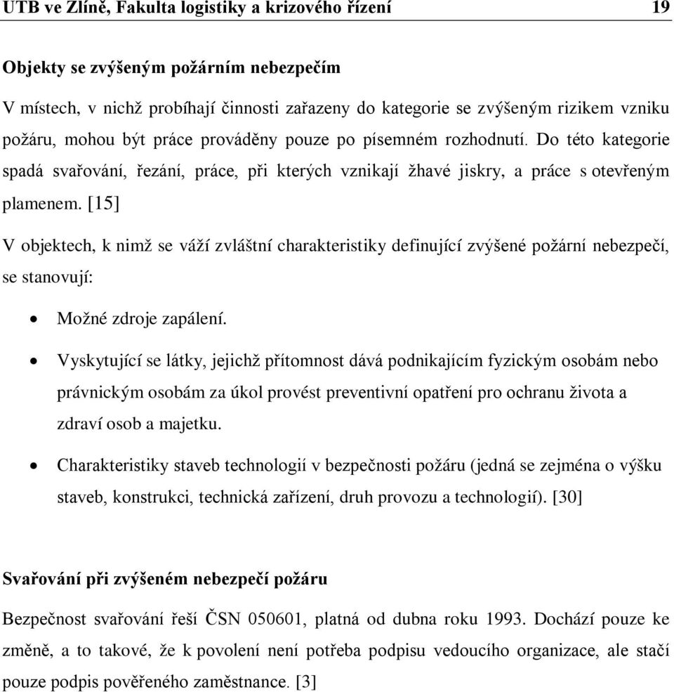 [15] V objektech, k nimž se váží zvláštní charakteristiky definující zvýšené požární nebezpečí, se stanovují: Možné zdroje zapálení.