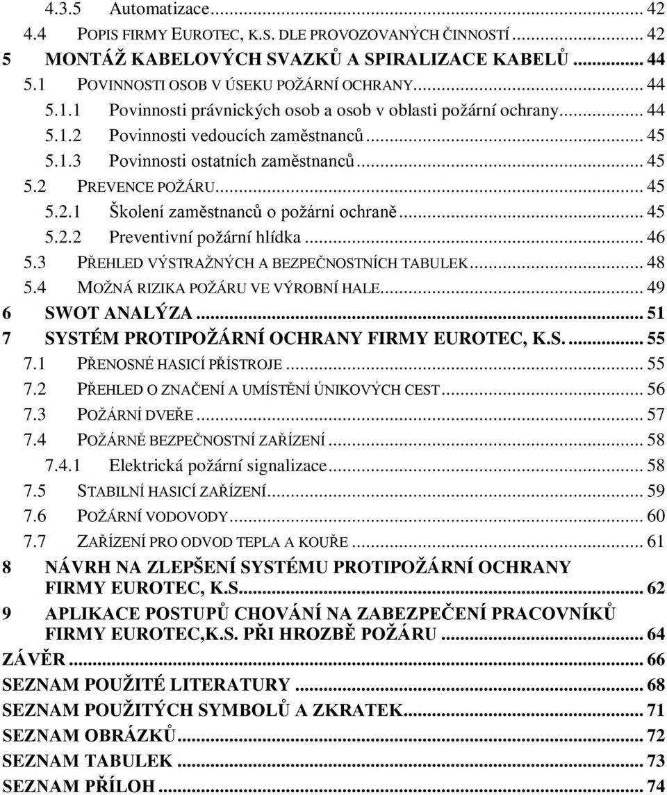 .. 45 5.2 PREVENCE POŽÁRU... 45 5.2.1 Školení zaměstnanců o požární ochraně... 45 5.2.2 Preventivní požární hlídka... 46 5.3 PŘEHLED VÝSTRAŽNÝCH A BEZPEČNOSTNÍCH TABULEK... 48 5.