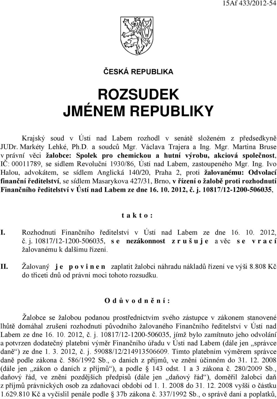 Ing. Ivo Halou, advokátem, se sídlem Anglická 140/20, Praha 2, proti žalovanému: Odvolací finanční ředitelství, se sídlem Masarykova 427/31, Brno, v řízení o žalobě proti rozhodnutí Finančního