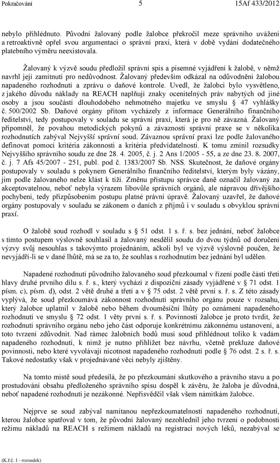 Žalovaný k výzvě soudu předložil správní spis a písemné vyjádření k žalobě, v němž navrhl její zamítnutí pro nedůvodnost.