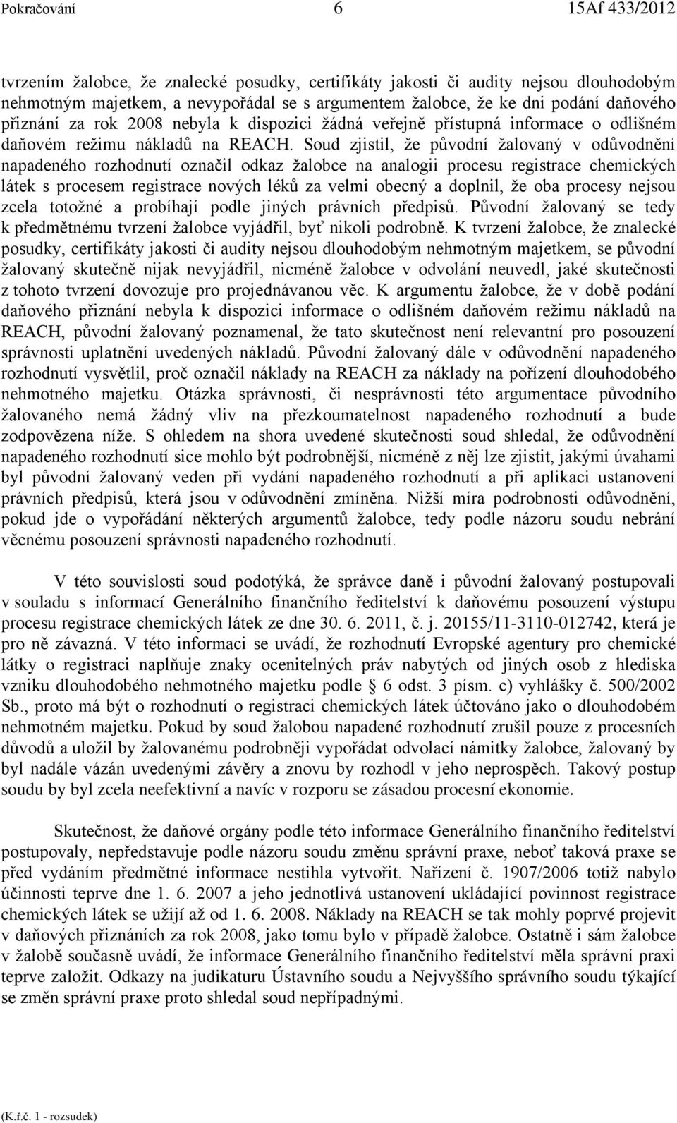 Soud zjistil, že původní žalovaný v odůvodnění napadeného rozhodnutí označil odkaz žalobce na analogii procesu registrace chemických látek s procesem registrace nových léků za velmi obecný a doplnil,