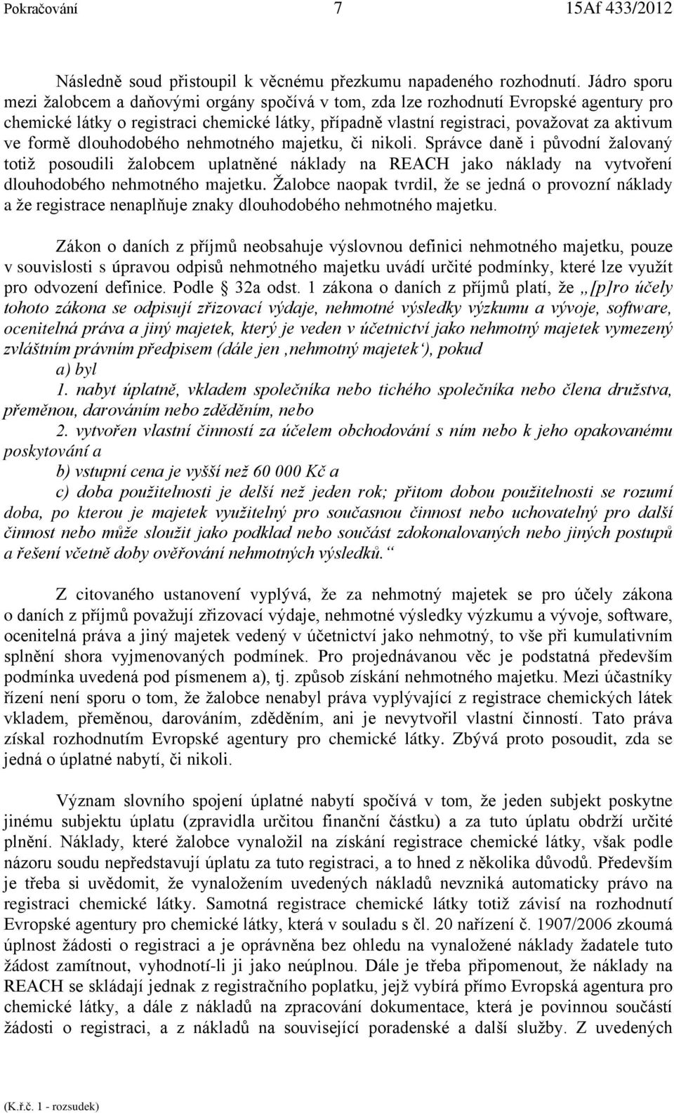 formě dlouhodobého nehmotného majetku, či nikoli. Správce daně i původní žalovaný totiž posoudili žalobcem uplatněné náklady na REACH jako náklady na vytvoření dlouhodobého nehmotného majetku.