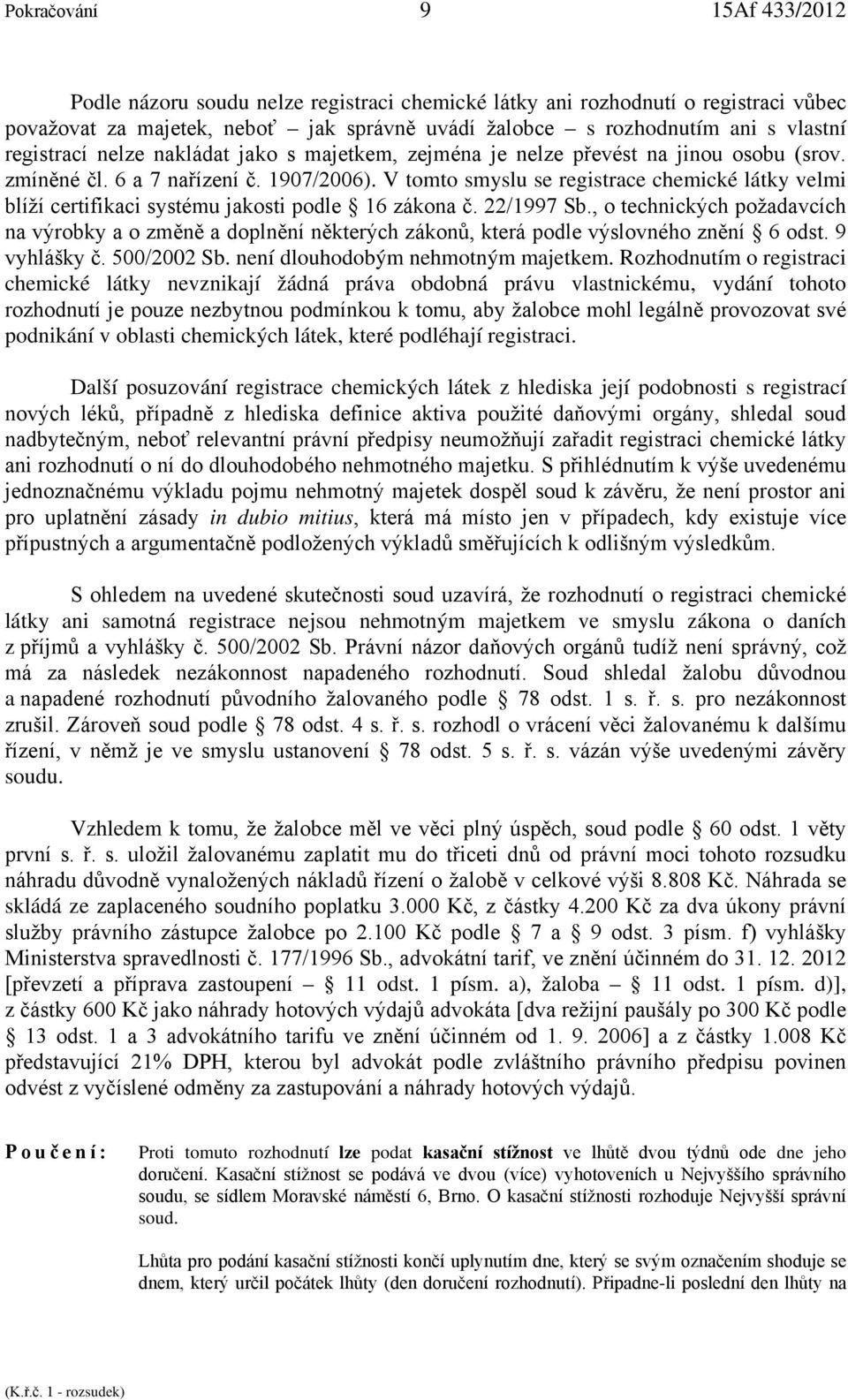 V tomto smyslu se registrace chemické látky velmi blíží certifikaci systému jakosti podle 16 zákona č. 22/1997 Sb.