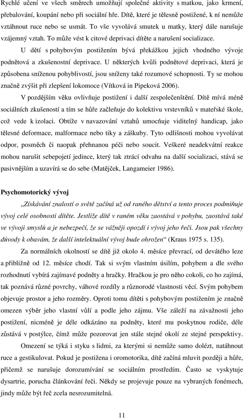 U dětí s pohybovým postižením bývá překážkou jejich vhodného vývoje podnětová a zkušenostní deprivace.