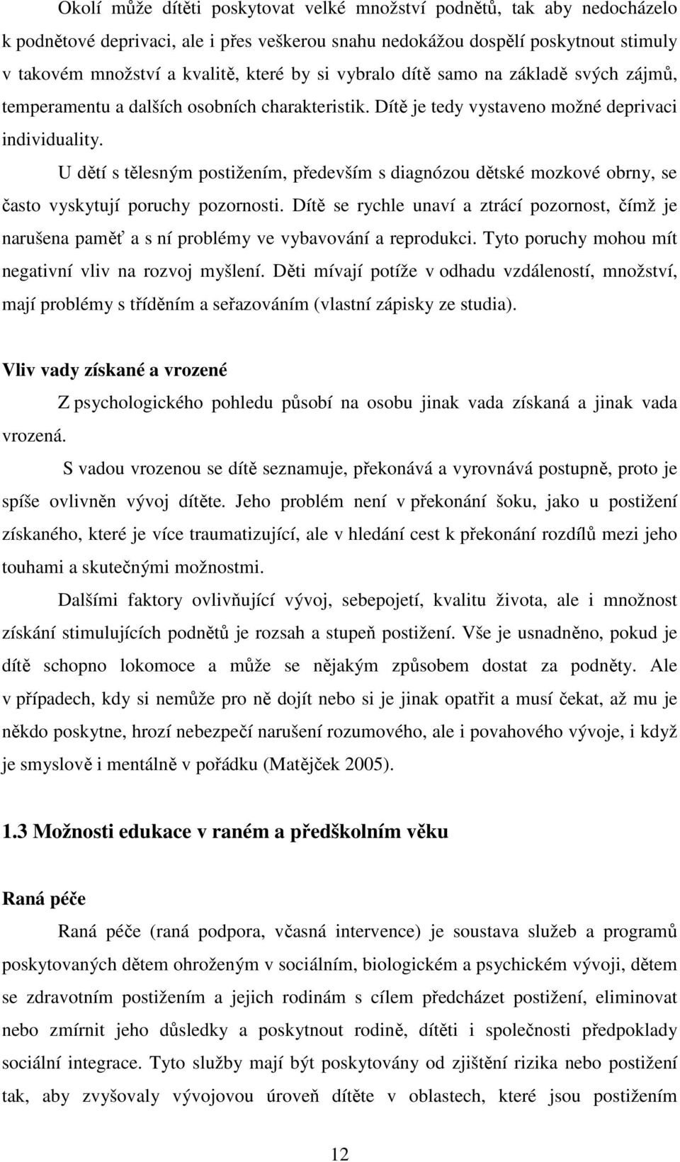 U dětí s tělesným postižením, především s diagnózou dětské mozkové obrny, se často vyskytují poruchy pozornosti.