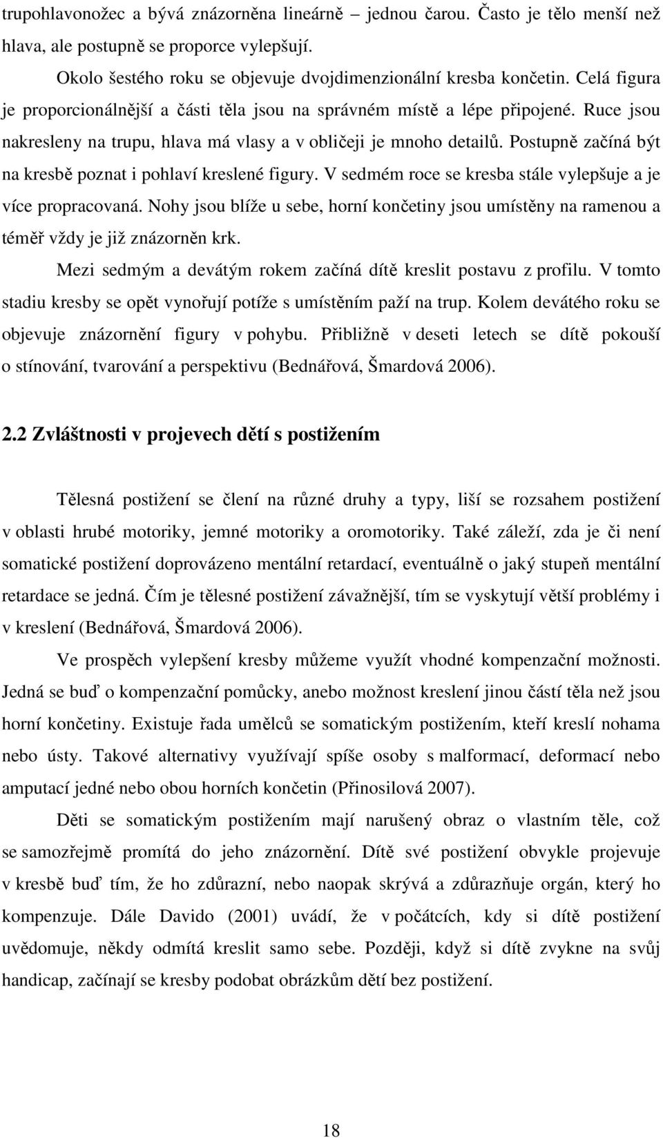 Postupně začíná být na kresbě poznat i pohlaví kreslené figury. V sedmém roce se kresba stále vylepšuje a je více propracovaná.