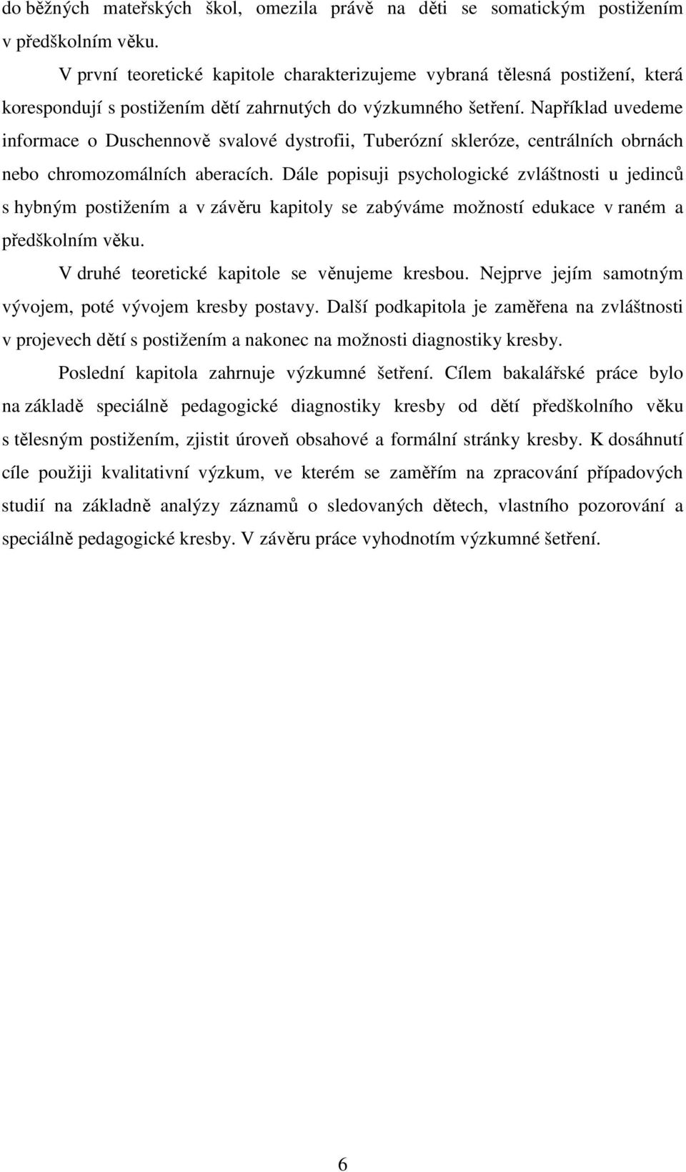 Například uvedeme informace o Duschennově svalové dystrofii, Tuberózní skleróze, centrálních obrnách nebo chromozomálních aberacích.