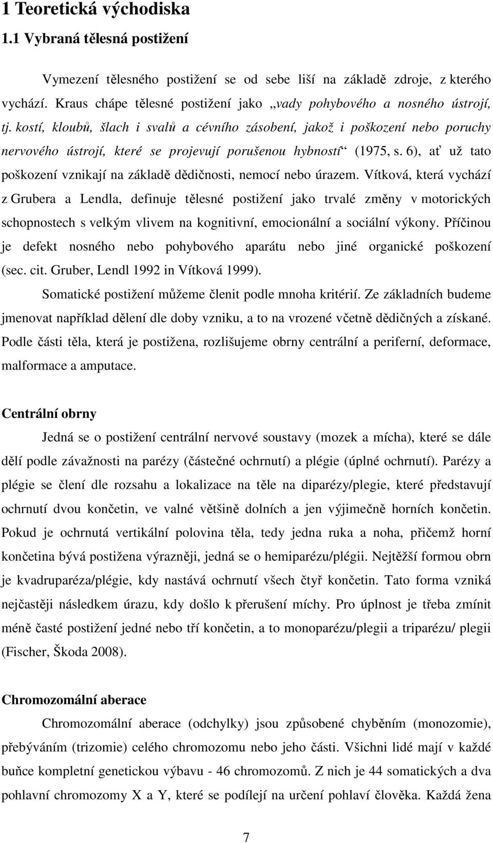 kostí, kloubů, šlach i svalů a cévního zásobení, jakož i poškození nebo poruchy nervového ústrojí, které se projevují porušenou hybností (1975, s.