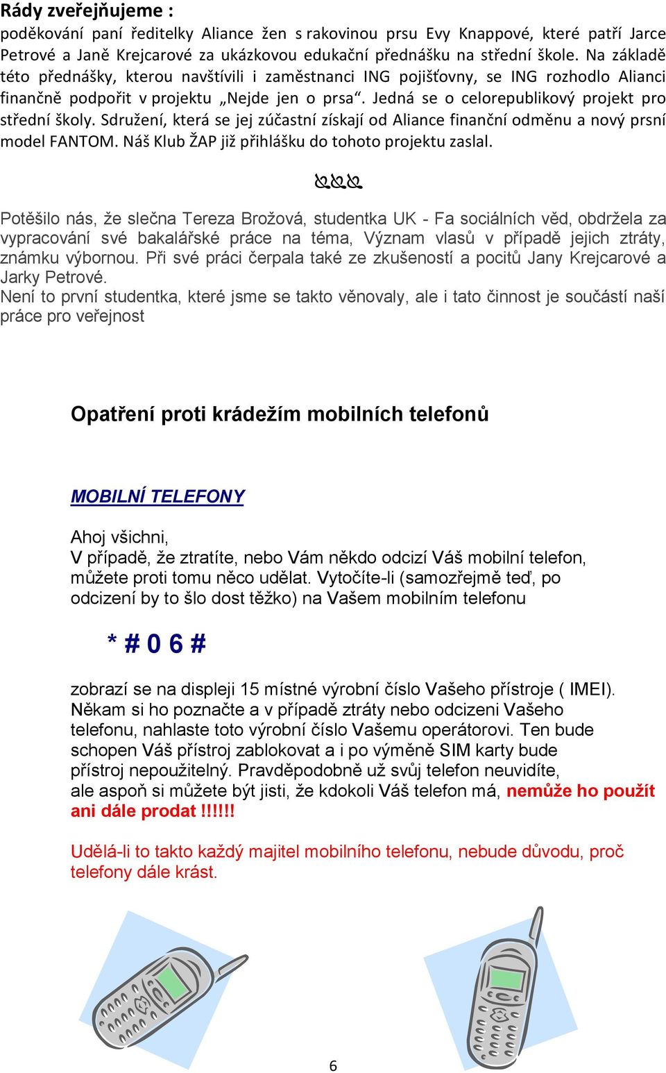 Sdružení, která se jej zúčastní získají od Aliance finanční odměnu a nový prsní model FANTOM. Náš Klub ŽAP již přihlášku do tohoto projektu zaslal.