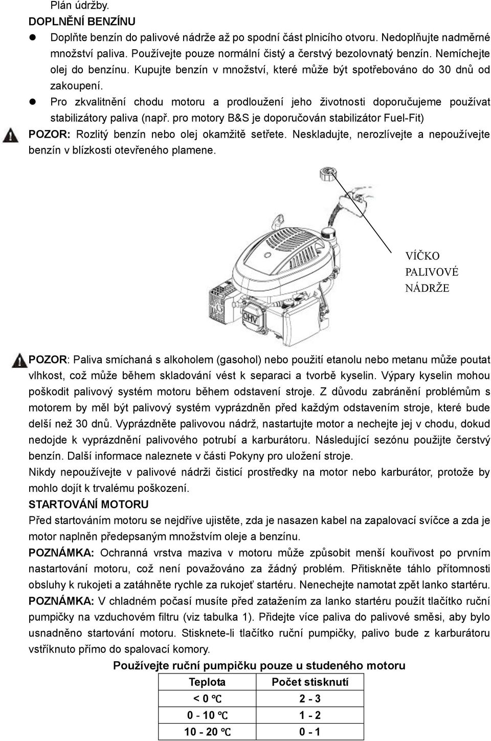 Pro zkvalitnění chodu motoru a prodloužení jeho životnosti doporučujeme používat stabilizátory paliva (např.