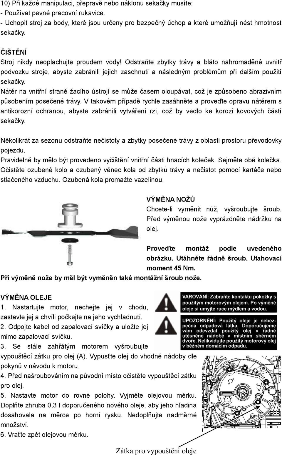 Odstraňte zbytky trávy a bláto nahromaděné uvnitř podvozku stroje, abyste zabránili jejich zaschnutí a následným problémům při dalším použití sekačky.