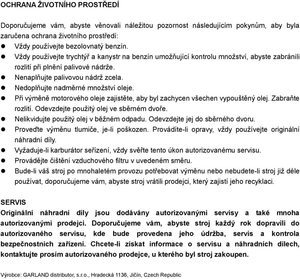 Při výměně motorového oleje zajistěte, aby byl zachycen všechen vypouštěný olej. Zabraňte rozlití. Odevzdejte použitý olej ve sběrném dvoře. Nelikvidujte použitý olej v běžném odpadu.