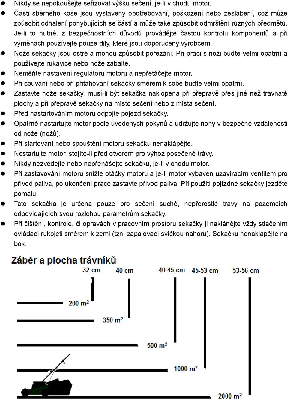 Je-li to nutné, z bezpečnostních důvodů provádějte častou kontrolu komponentů a při výměnách používejte pouze díly, které jsou doporučeny výrobcem. Nože sekačky jsou ostré a mohou způsobit pořezání.