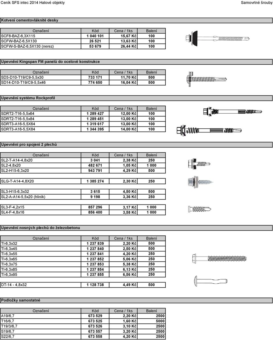 451 13,00 Kč 100 SDRT3-A16-5,5X64 1 319 617 13,00 Kč 100 SDRT3-A16-5,5X84 1 344 395 14,00 Kč 100 Upevnění pro spojení 2 plechů SL2-T-A14-4,8x20 3 041 2,38 Kč 250 SL2-4,8x20 482 671 1,05 Kč 1 000