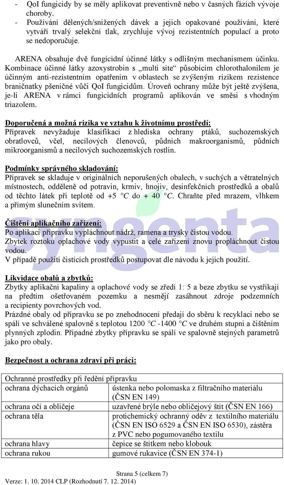 ARENA obsahuje dvě fungicidní účinné látky s odlišným mechanismem účinku.