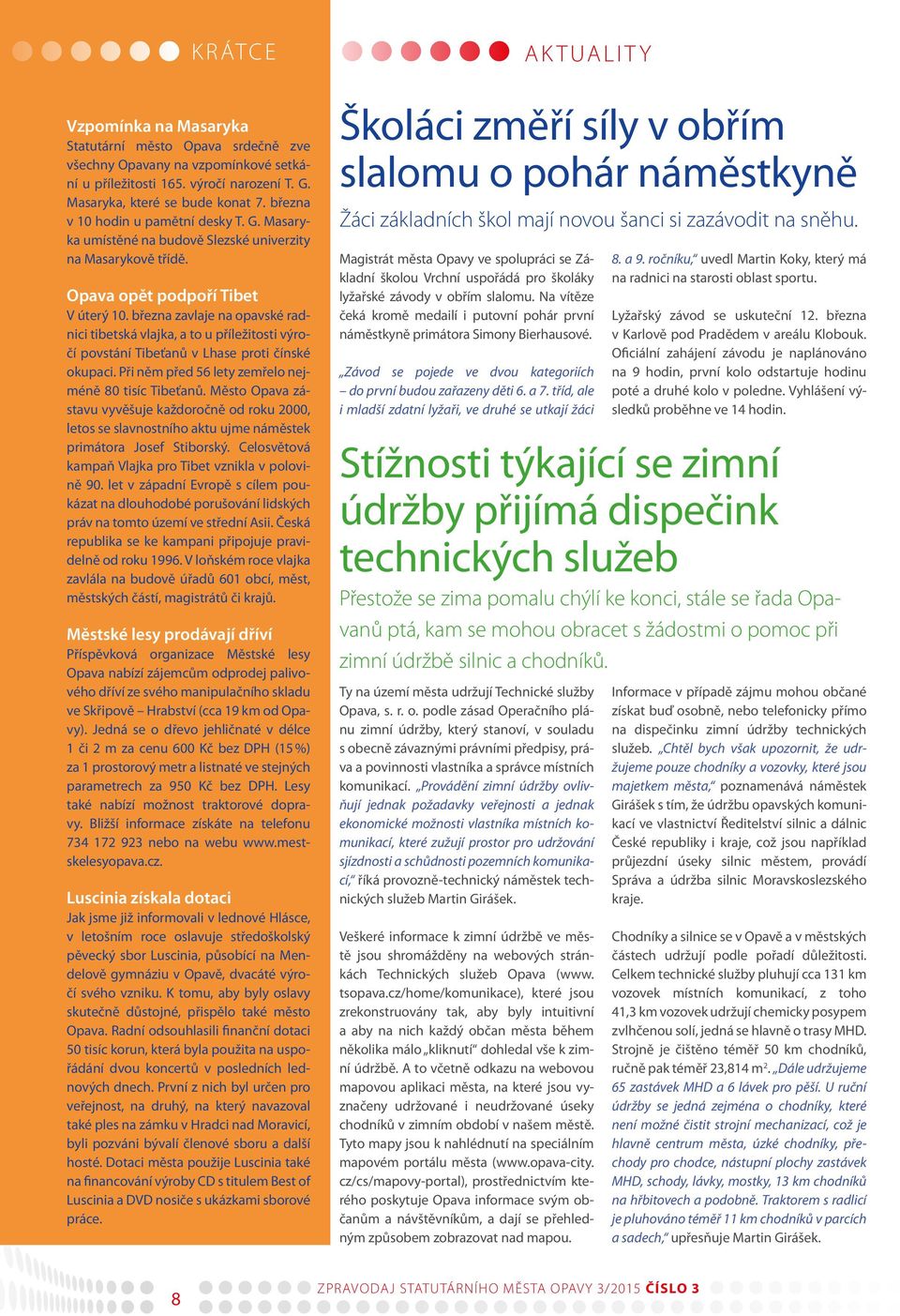 března zavlaje na opavské radnici tibetská vlajka, a to u příležitosti výročí povstání Tibeťanů v Lhase proti čínské okupaci. Při něm před 56 lety zemřelo nejméně 80 tisíc Tibeťanů.