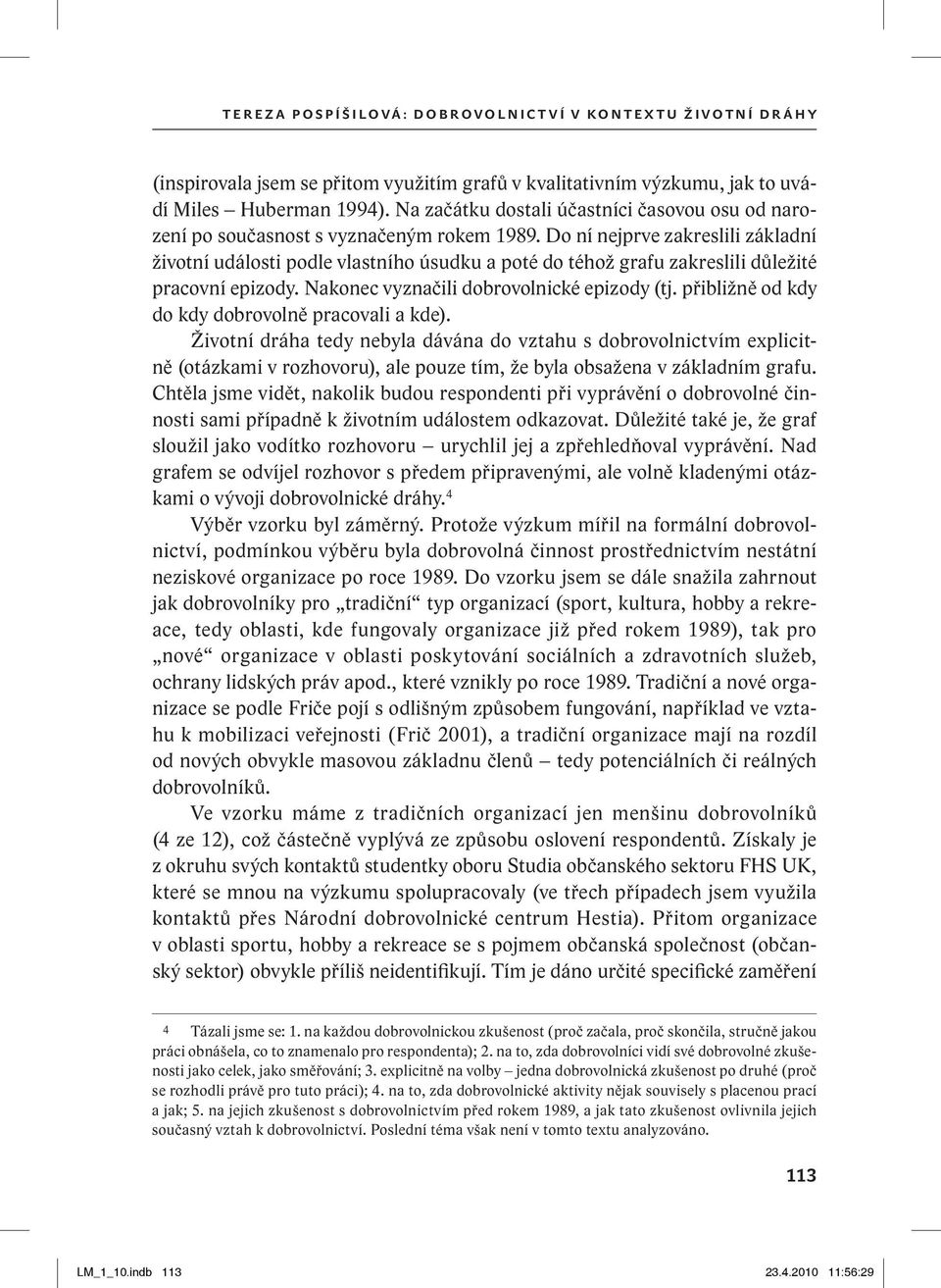 Do ní nejprve zakreslili základní životní události podle vlastního úsudku a poté do téhož grafu zakreslili důležité pracovní epizody. Nakonec vyznačili dobrovolnické epizody (tj.